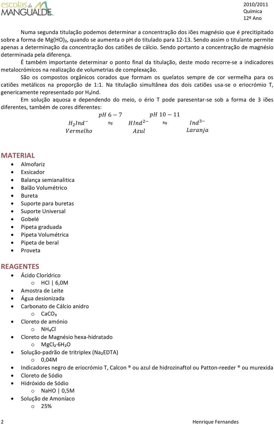 É também importante determinar o ponto final da titulação, deste modo recorre- se a indicadores metalocrómicos na realização de volumetrias de complexação.