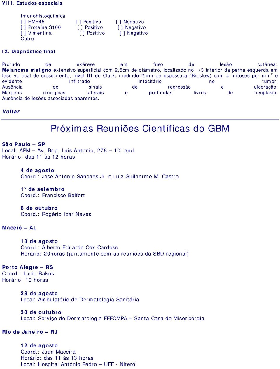 crescimento, nível III de Clark, medindo 2mm de espessura (Breslow) com 4 mitoses por mm 2 e evidente infiltrado linfocitário no tumor. Ausência de sinais de regressão e ulceração.