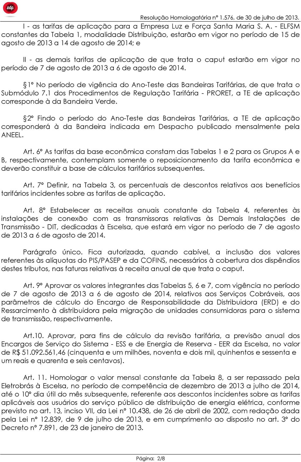 em vigor no período de 7 de agosto de 2013 a 6 de agosto de 2014. 1º No período de vigência do Ano-Teste das Bandeiras Tarifárias, de que trata o Submódulo 7.