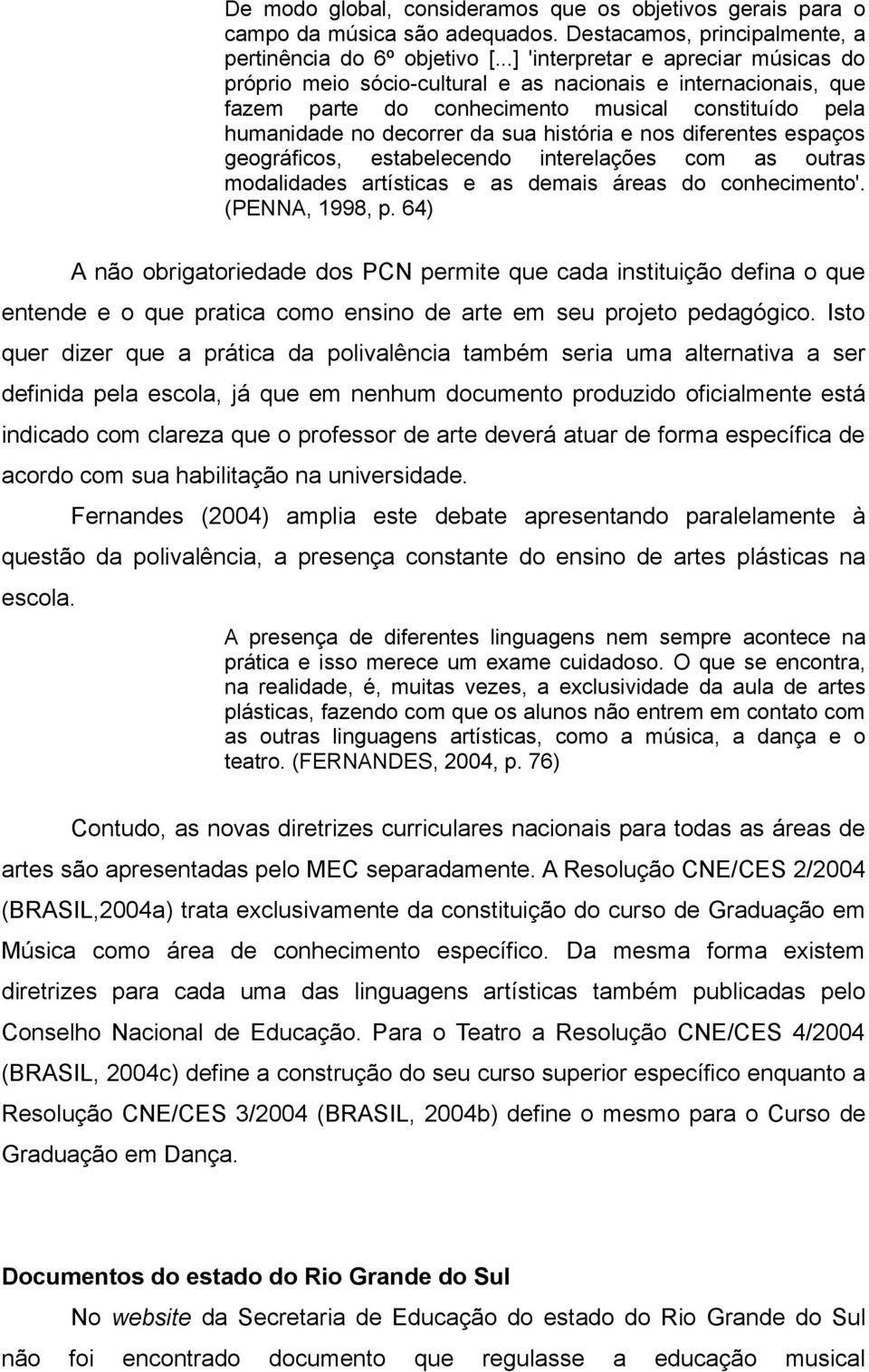 nos diferentes espaços geográficos, estabelecendo interelações com as outras modalidades artísticas e as demais áreas do conhecimento'. (PENNA, 1998, p.