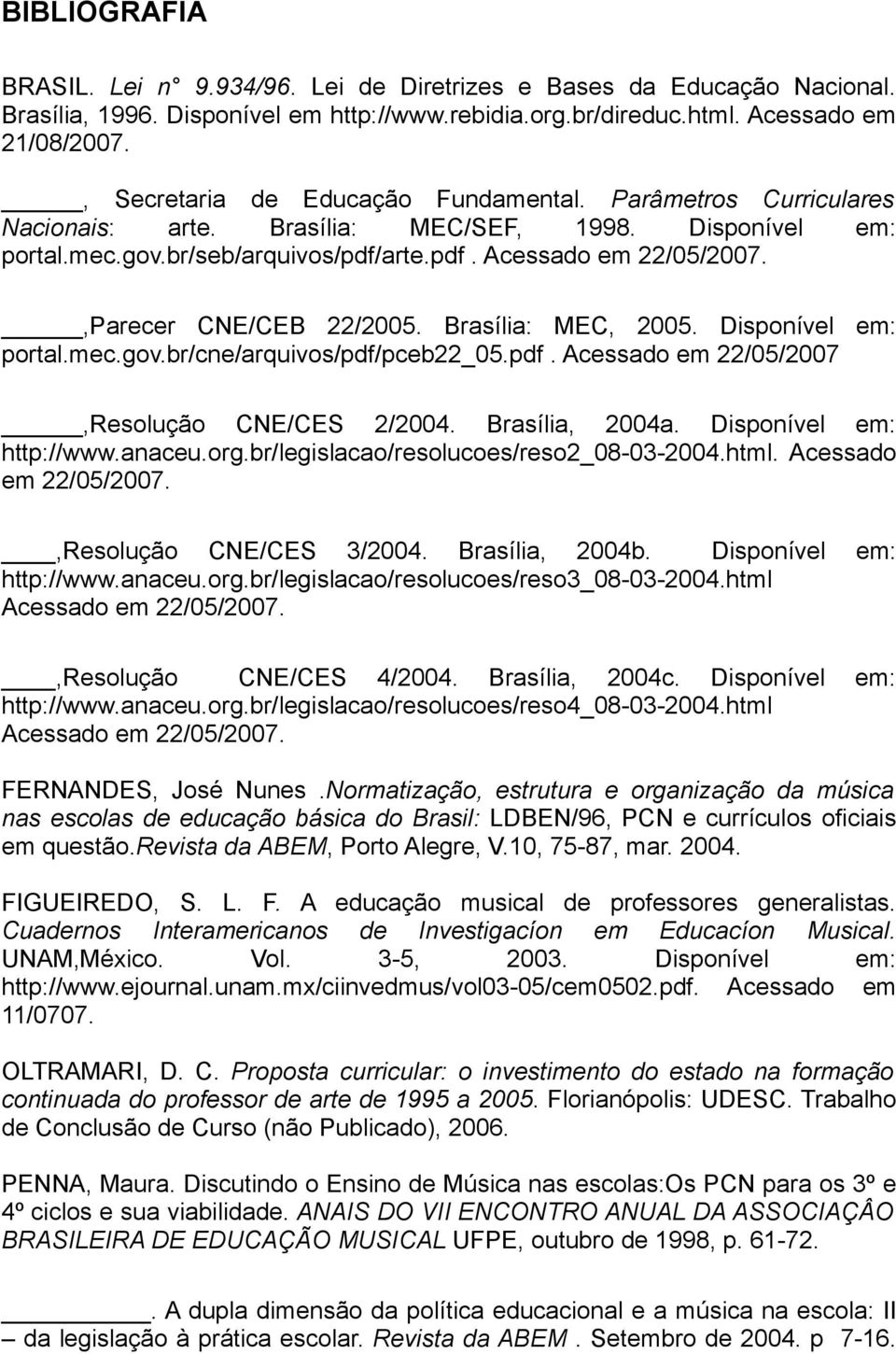 ,Parecer CNE/CEB 22/2005. Brasília: MEC, 2005. Disponível em: portal.mec.gov.br/cne/arquivos/pdf/pceb22_05.pdf. Acessado em 22/05/2007,Resolução CNE/CES 2/2004. Brasília, 2004a.