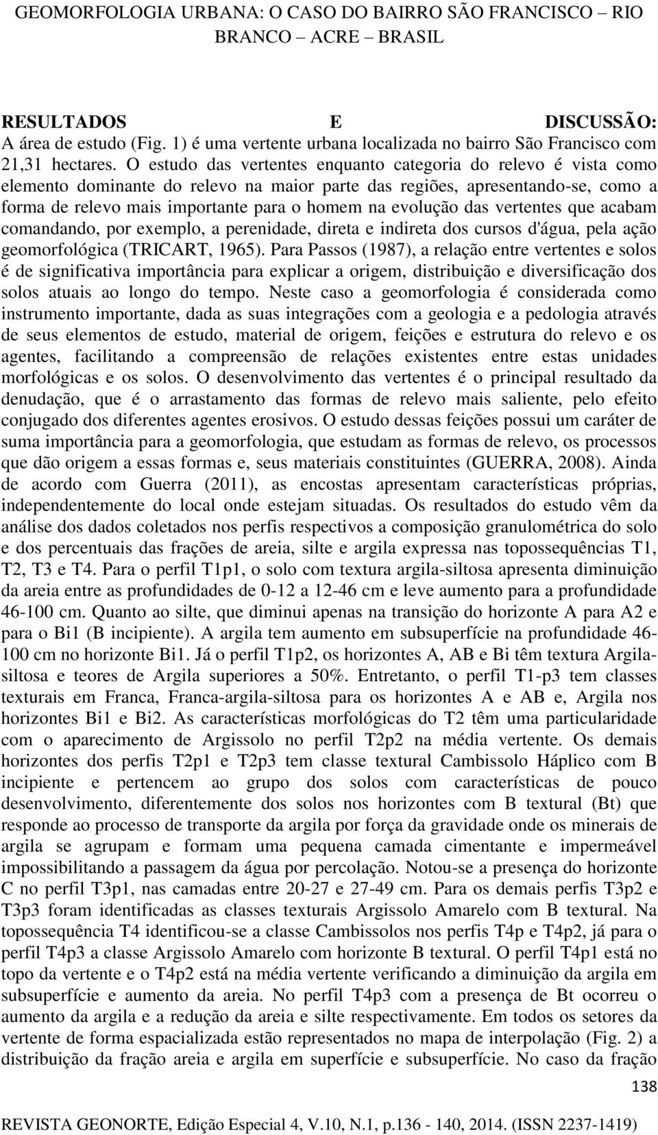 evolução das vertentes que acabam comandando, por exemplo, a perenidade, direta e indireta dos cursos d'água, pela ação geomorfológica (TRICART, 1965).