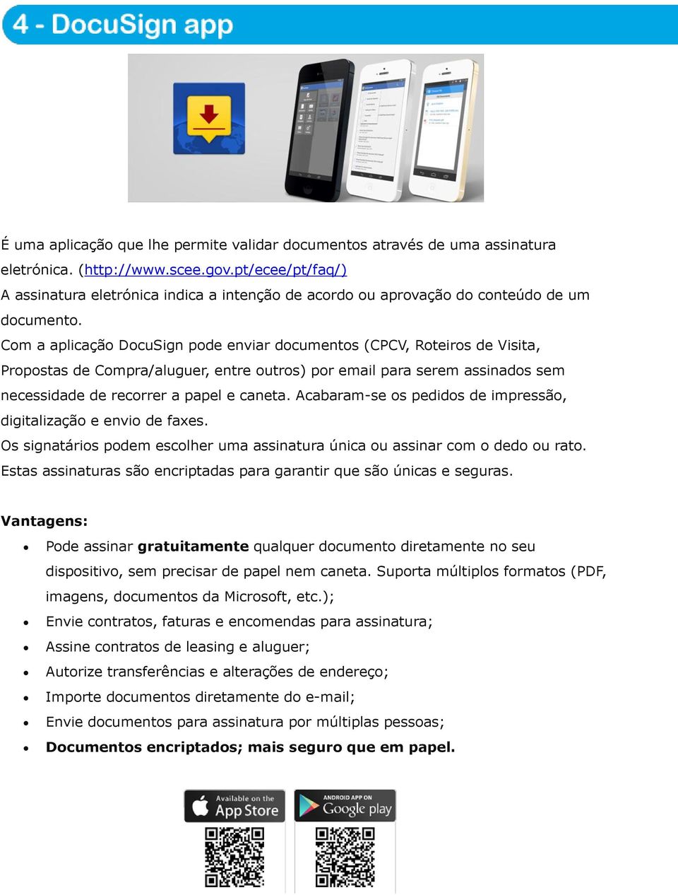 Com a aplicação DocuSign pode enviar documentos (CPCV, Roteiros de Visita, Propostas de Compra/aluguer, entre outros) por email para serem assinados sem necessidade de recorrer a papel e caneta.