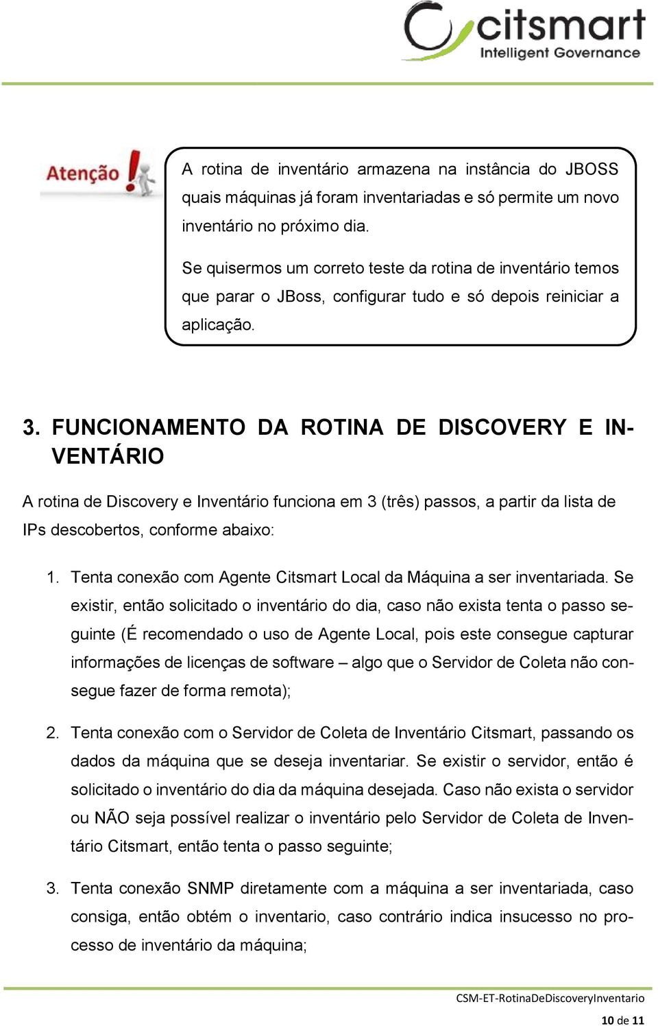FUNCIONAMENTO DA ROTINA DE DISCOVERY E IN- VENTÁRIO A rotina de Discovery e Inventário funciona em 3 (três) passos, a partir da lista de IPs descobertos, conforme abaixo: 1.