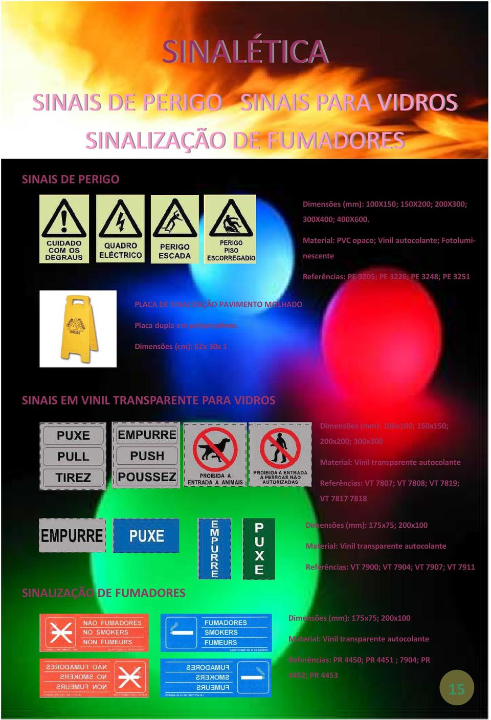 Dimensões (cm): 62x 30x 1 SINAIS EM VINIL TRANSPARENTE PARA VIDROS Dimensões (mm): 100x100; 150x150; 200x200; 300x300 Material: Vinil transparente autocolante Referências: VT 7807; VT