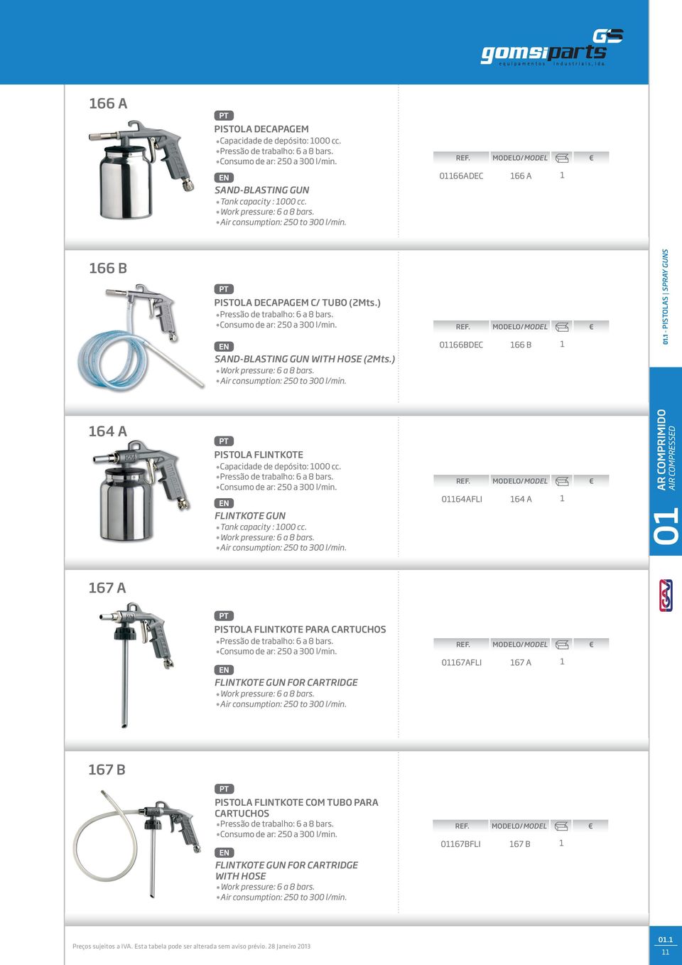 ) Work pressure: 6 a 8 bars. Air consumption: 250 to 300 l/min. 066BDEC 66 B 0. - PISTOLAS S 64 A PISTOLA FLINTKOTE Capacidade de depósito: 000 cc. Pressão de trabalho: 6 a 8 bars.