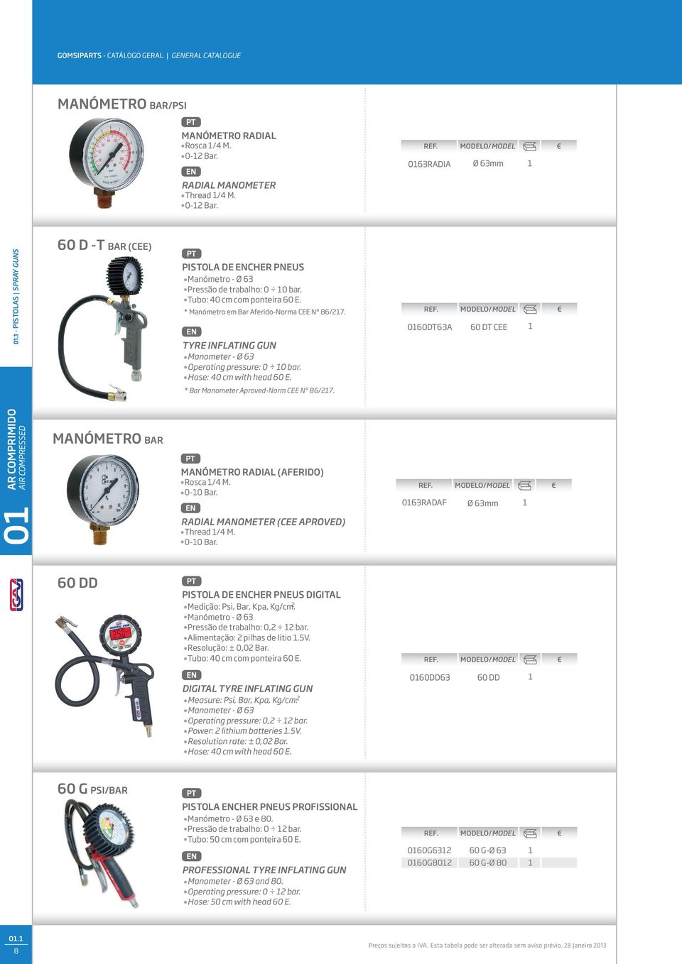 060DT63A 60 DT CEE * Bar Manometer Aproved-Norm CEE Nº 86/27. MANÓMETRO BAR MANÓMETRO RADIAL (AFERIDO) Rosca /4 M. 0-0 Bar. 063RADAF Ø 63mm 0 RADIAL MANOMETER (CEE APROVED) Thread /4 M. 0-0 Bar. 60 DD PISTOLA DE ENCHER PNEUS DIGITAL 2 Medição: Psi, Bar, Kpa, Kg/cm.