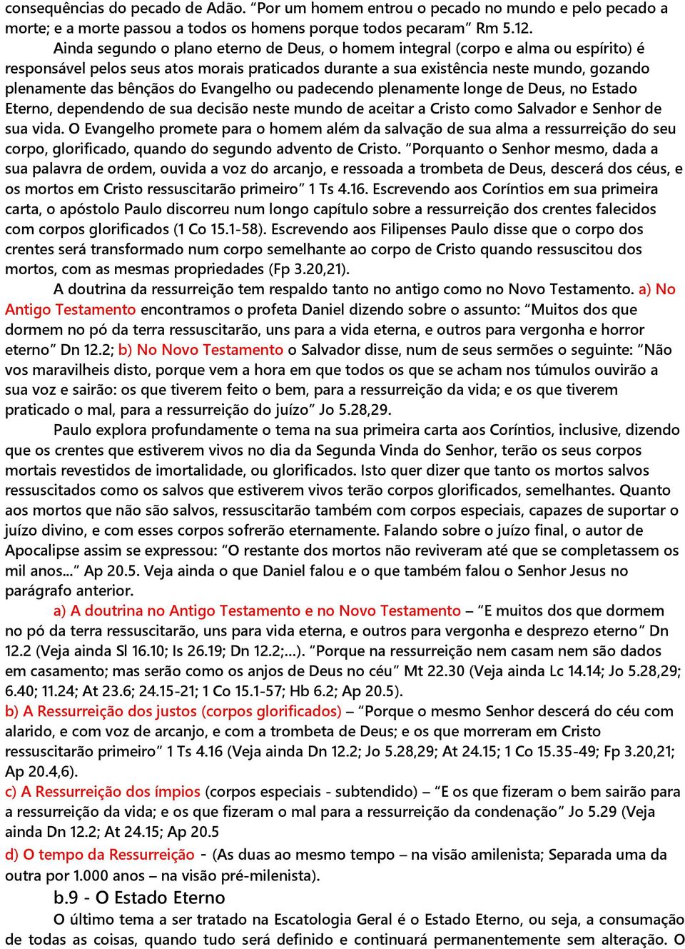 do Evangelho ou padecendo plenamente longe de Deus, no Estado Eterno, dependendo de sua decisão neste mundo de aceitar a Cristo como Salvador e Senhor de sua vida.