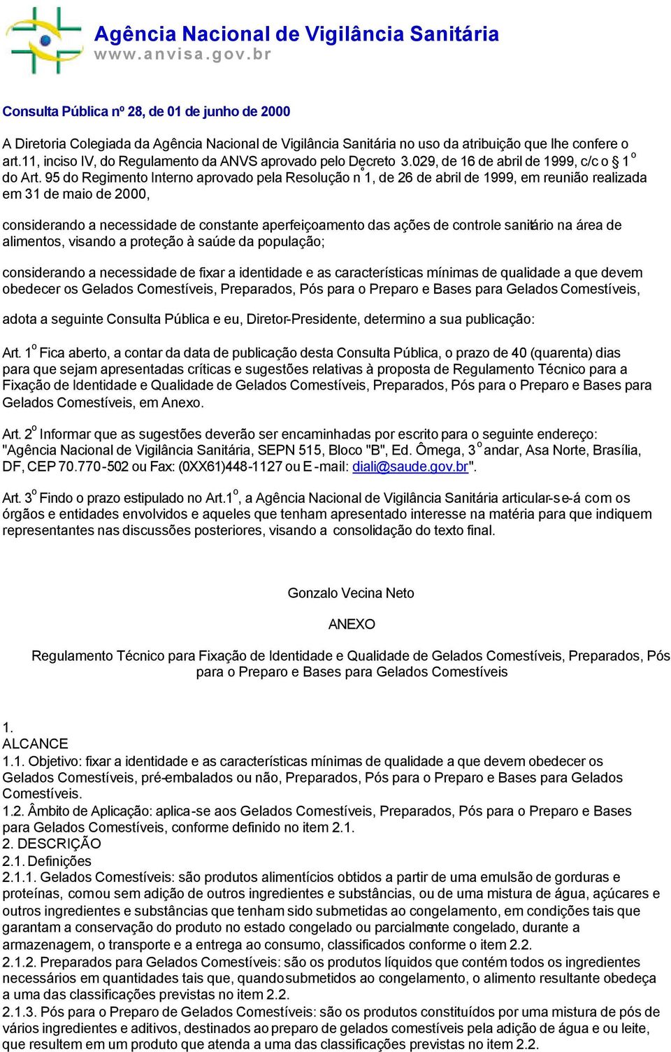 11, inciso IV, do Regulamento da ANVS aprovado pelo Decreto 3.029, de 16 de abril de 1999, c/c o 1 o do Art.