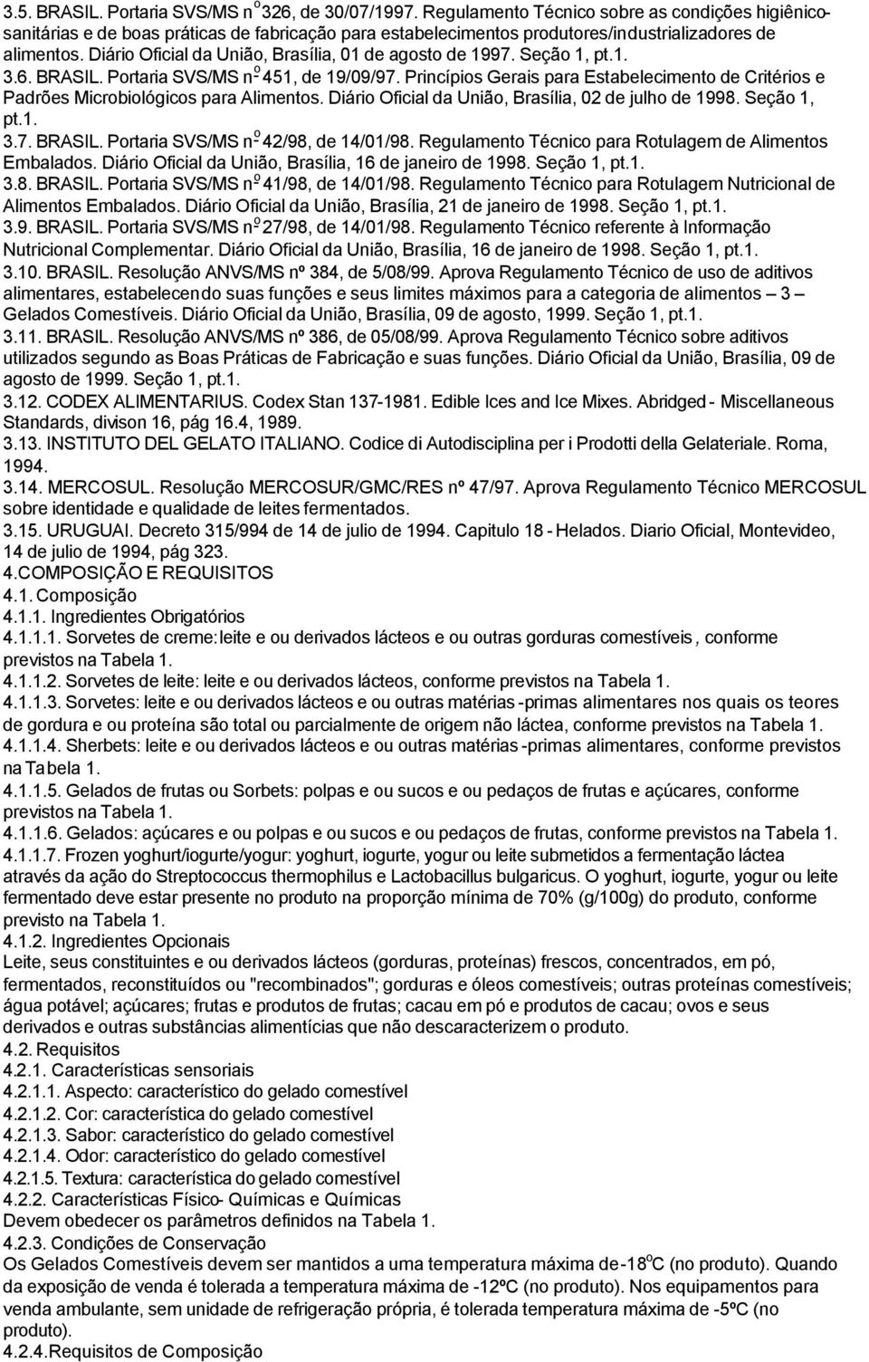 Diário Oficial da União, Brasília, 01 de agosto de 1997. Seção 1, pt.1. 3.6. BRASIL. Portaria SVS/MS n o 451, de 19/09/97.