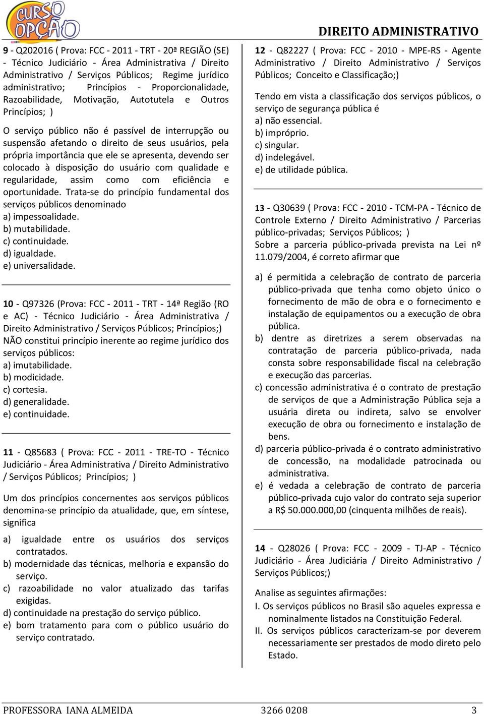 importância que ele se apresenta, devendo ser colocado à disposição do usuário com qualidade e regularidade, assim como com eficiência e oportunidade.