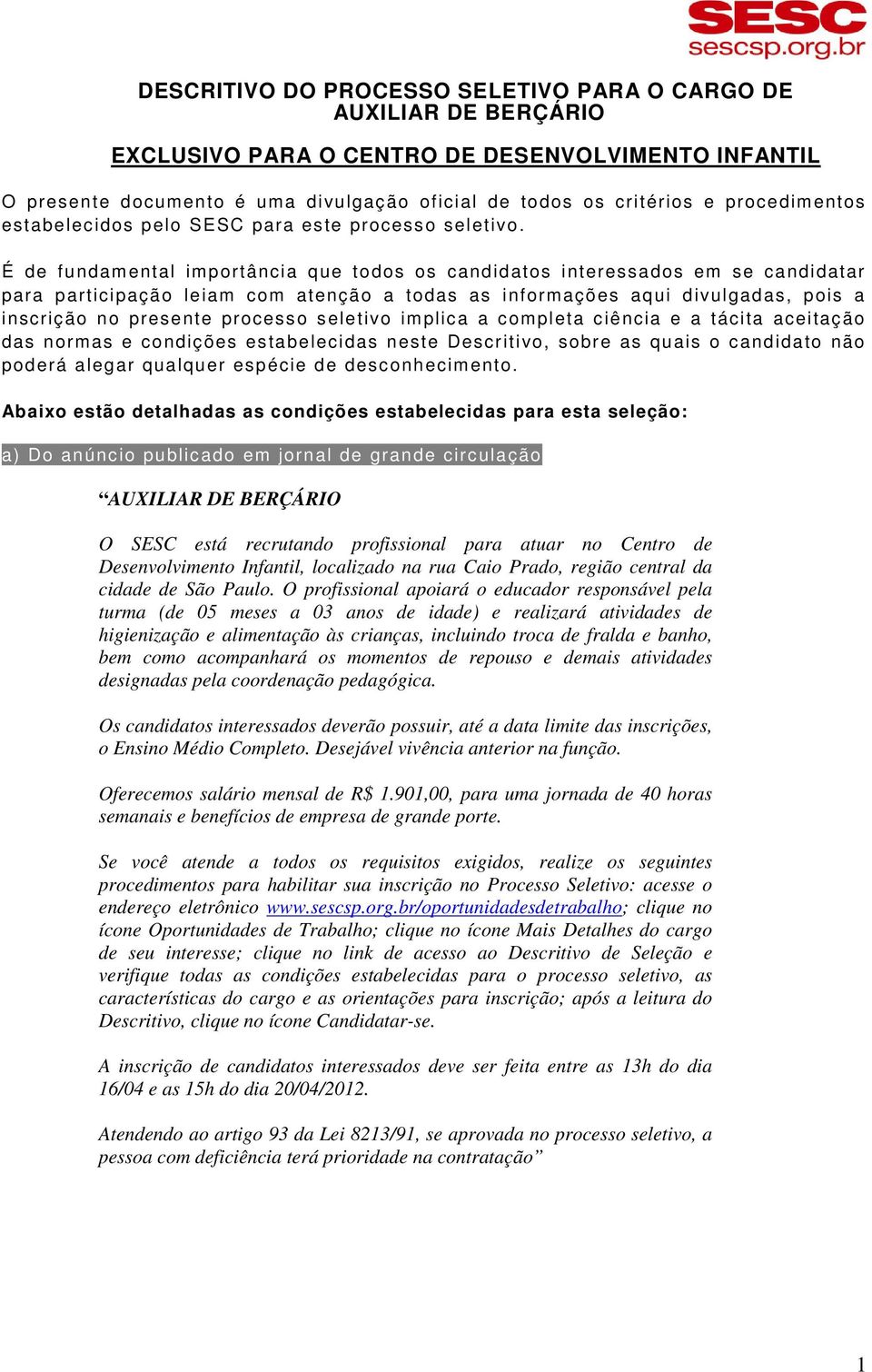 É de fundamental importância que todos os candidatos interessados em se candidatar para participação leiam com atenção a todas as informações aqui divulgadas, pois a inscrição no presente processo