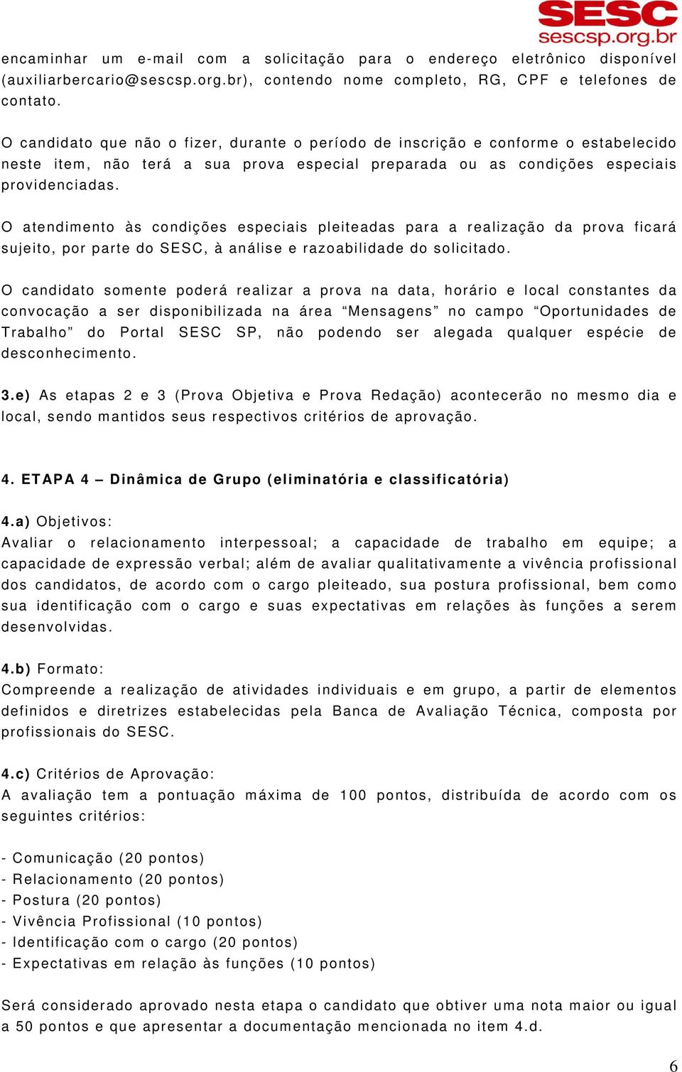 O atendimento às condições especiais pleiteadas para a realização da prova ficará sujeito, por parte do SESC, à análise e razoabilidade do solicitado.