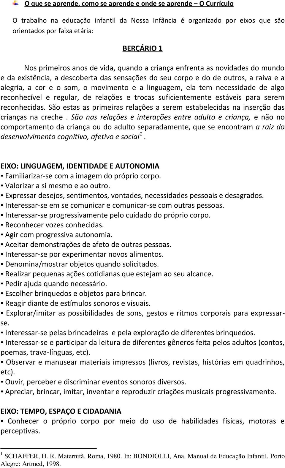 ela tem necessidade de algo reconhecível e regular, de relações e trocas suficientemente estáveis para serem reconhecidas.