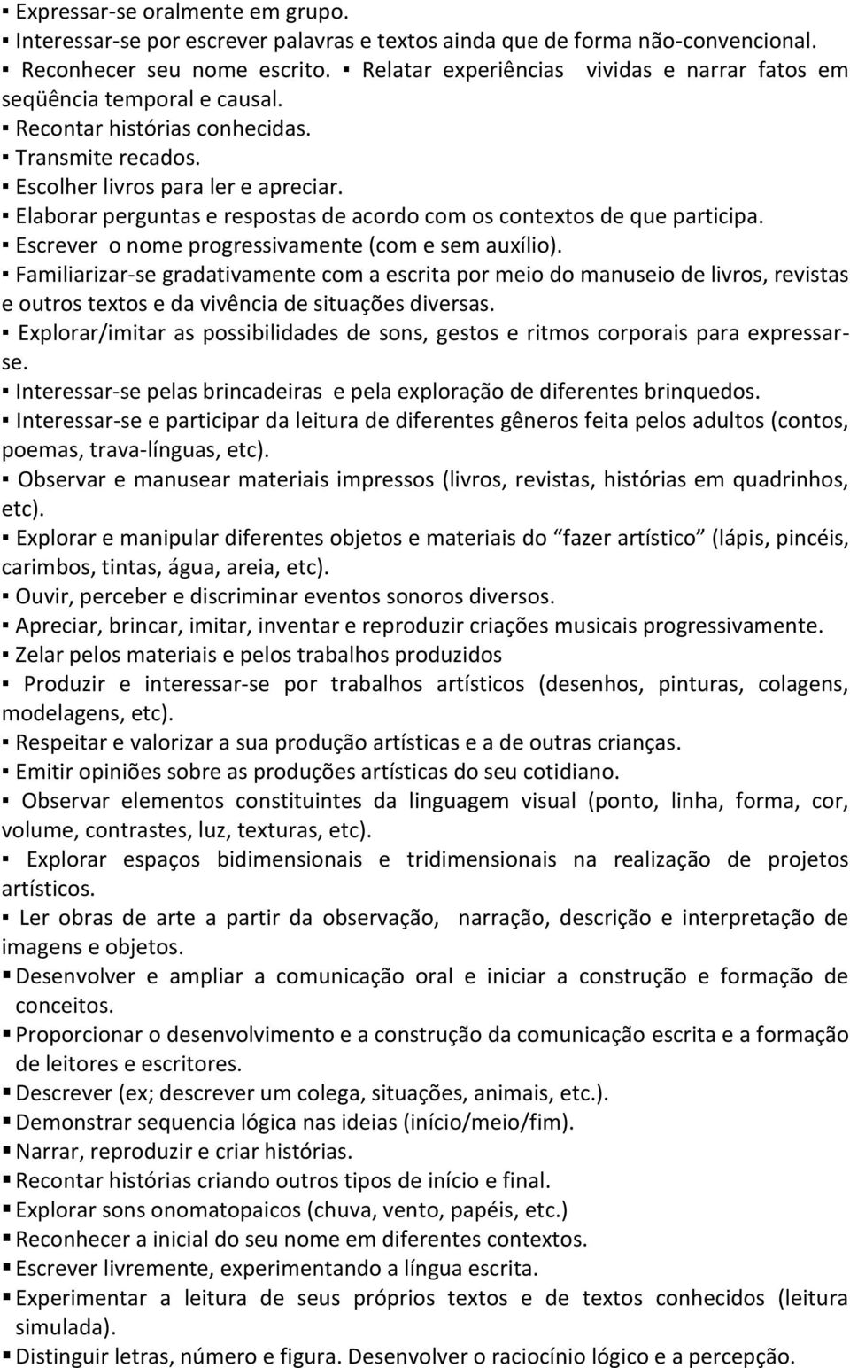 Elaborar perguntas e respostas de acordo com os contextos de que participa. Escrever o nome progressivamente (com e sem auxílio).