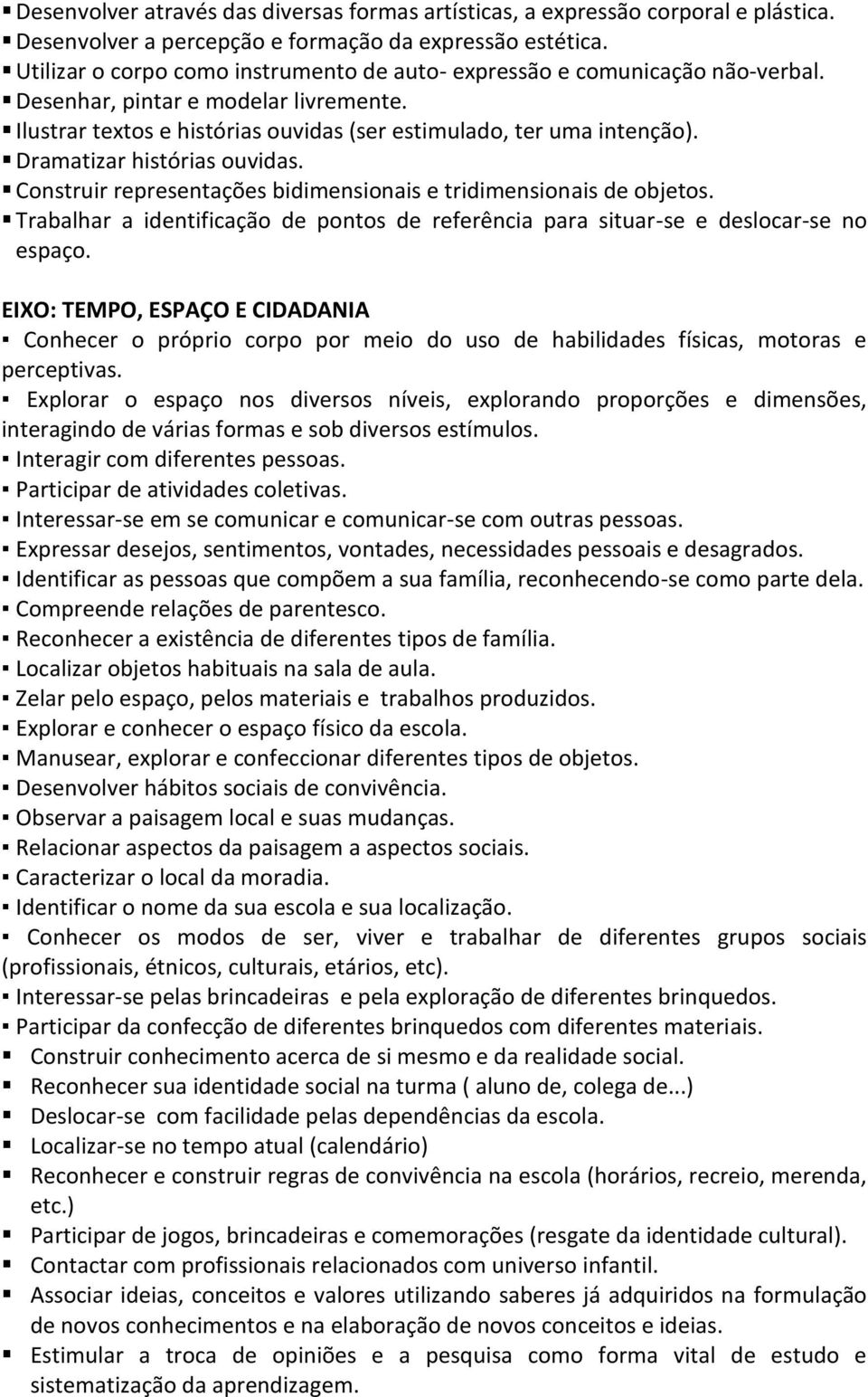 Dramatizar histórias ouvidas. Construir representações bidimensionais e tridimensionais de objetos. Trabalhar a identificação de pontos de referência para situar-se e deslocar-se no espaço.