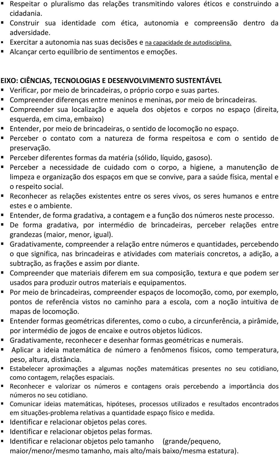 EIXO: CIÊNCIAS, TECNOLOGIAS E DESENVOLVIMENTO SUSTENTÁVEL Verificar, por meio de brincadeiras, o próprio corpo e suas partes. Compreender diferenças entre meninos e meninas, por meio de brincadeiras.