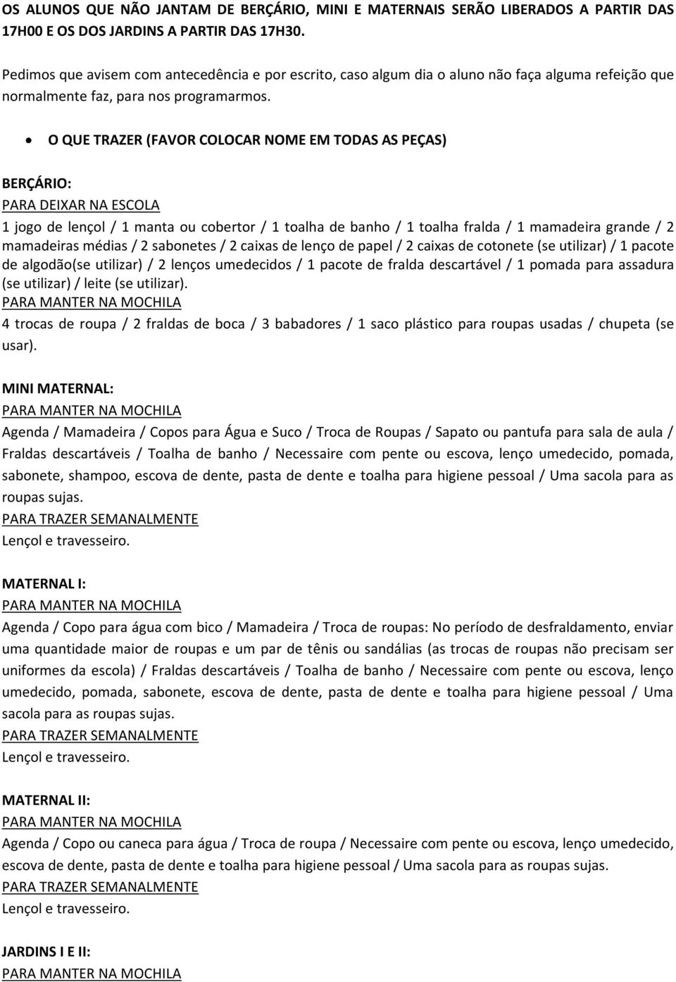 O QUE TRAZER (FAVOR COLOCAR NOME EM TODAS AS PEÇAS) BERÇÁRIO: PARA DEIXAR NA ESCOLA 1 jogo de lençol / 1 manta ou cobertor / 1 toalha de banho / 1 toalha fralda / 1 mamadeira grande / 2 mamadeiras