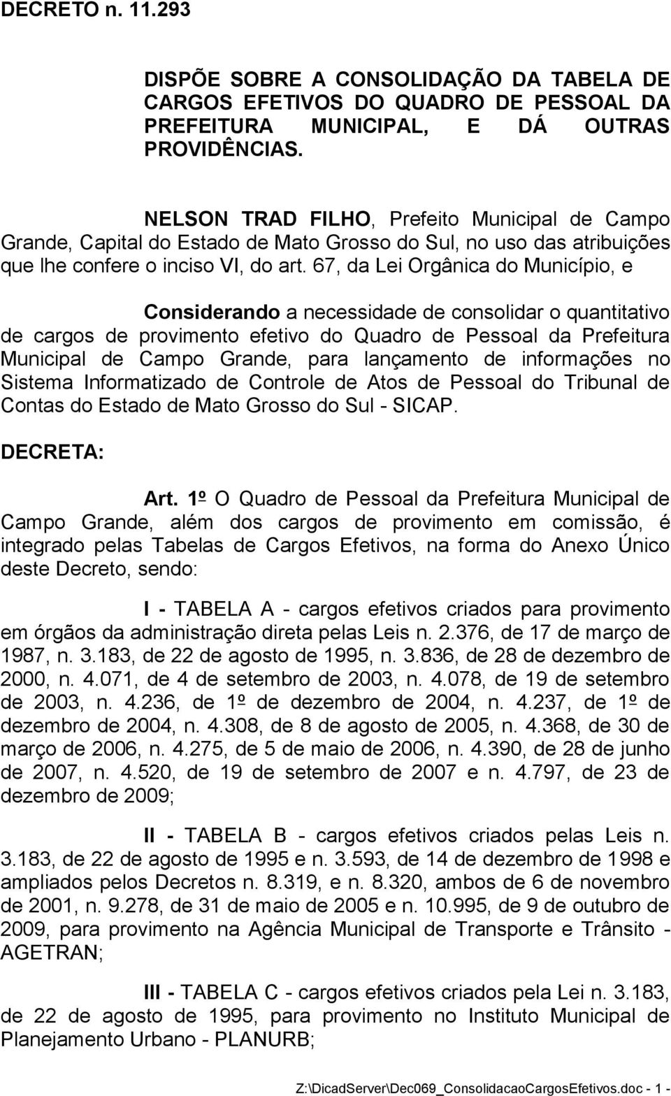 67, da Lei Orgânica do Município, e Considerando a necessidade de consolidar o quantitativo de cargos de provimento efetivo do Quadro de Pessoal da Prefeitura Municipal de Campo Grande, para