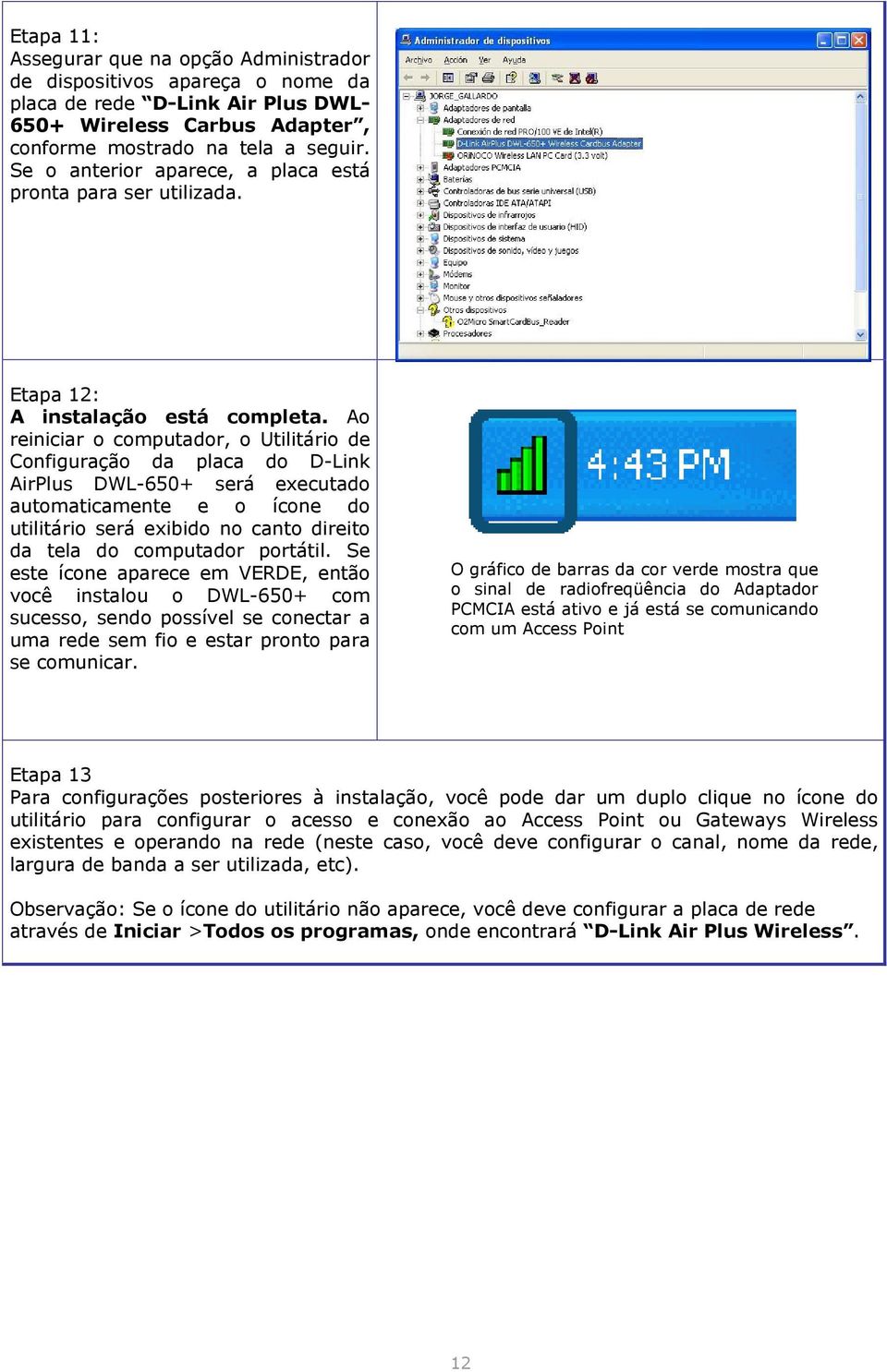 Ao reiniciar o computador, o Utilitário de Configuração da placa do D-Link AirPlus DWL-650+ será executado automaticamente e o ícone do utilitário será exibido no canto direito da tela do computador