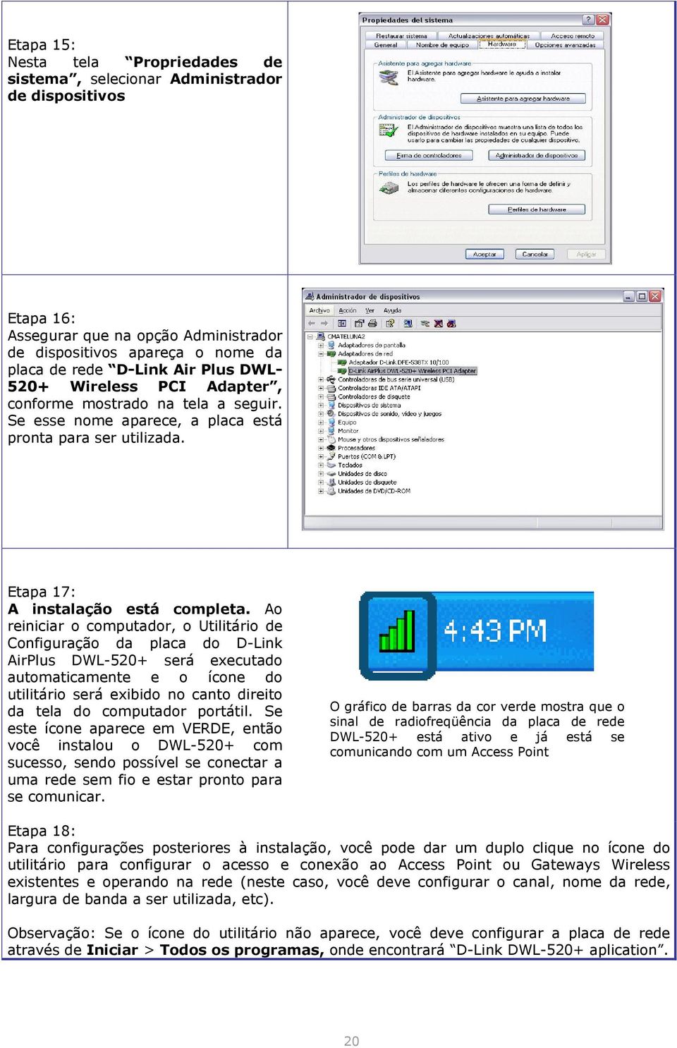 Ao reiniciar o computador, o Utilitário de Configuração da placa do D-Link AirPlus DWL-520+ será executado automaticamente e o ícone do utilitário será exibido no canto direito da tela do computador