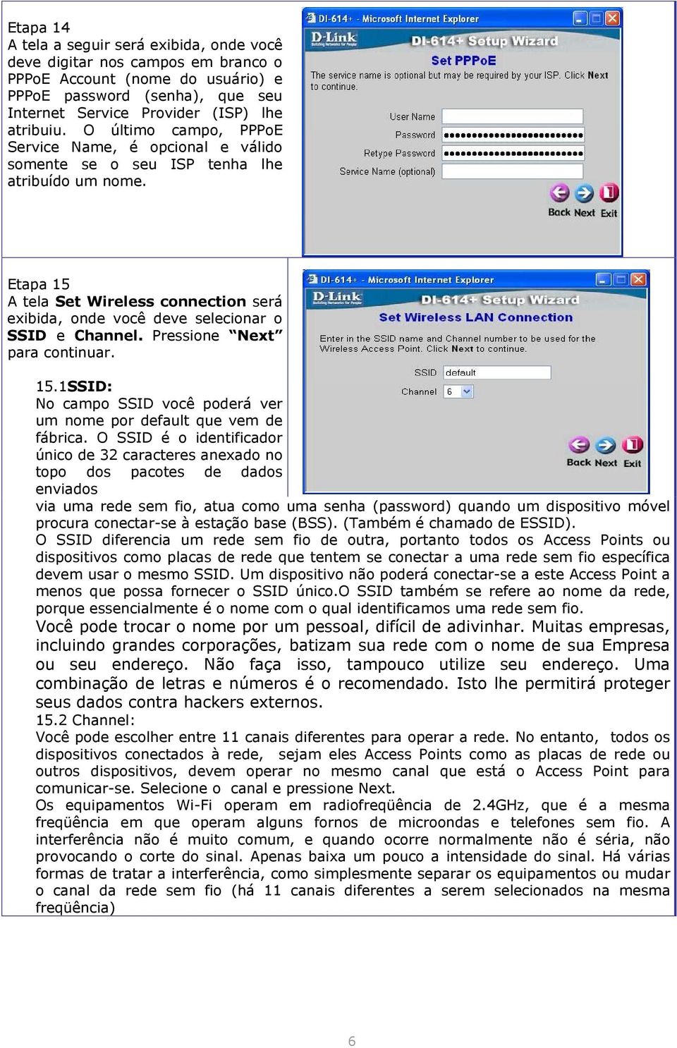 Etapa 15 A tela Set Wireless connection será exibida, onde você deve selecionar o SSID e Channel. Pressione Next para continuar. 15.1SSID: No campo SSID você poderá ver um nome por default que vem de fábrica.