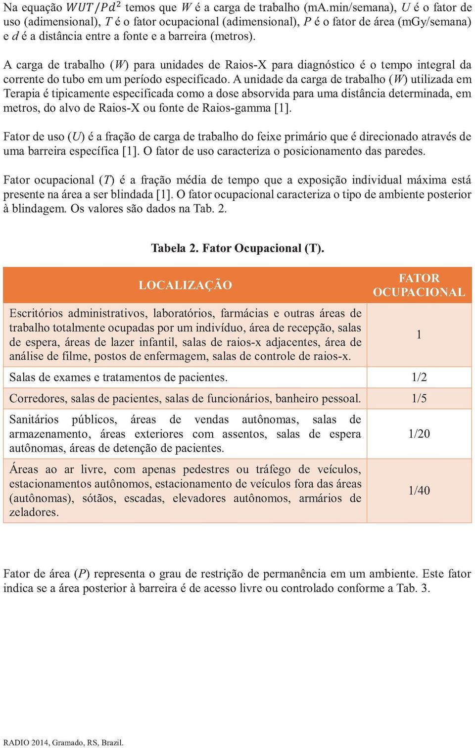 A carga de trabalho (W) para unidades de Raios-X para diagnóstico é o tempo integral da corrente do tubo emumperíodo especificado.