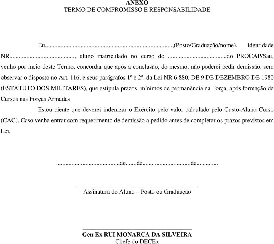 880, DE 9 DE DEZEMBRO DE 1980 (ESTATUTO DOS MILITARES), que estipula prazos mínimos de permanência na Força, após formação de Cursos nas Forças Armadas Estou ciente que deverei indenizar o