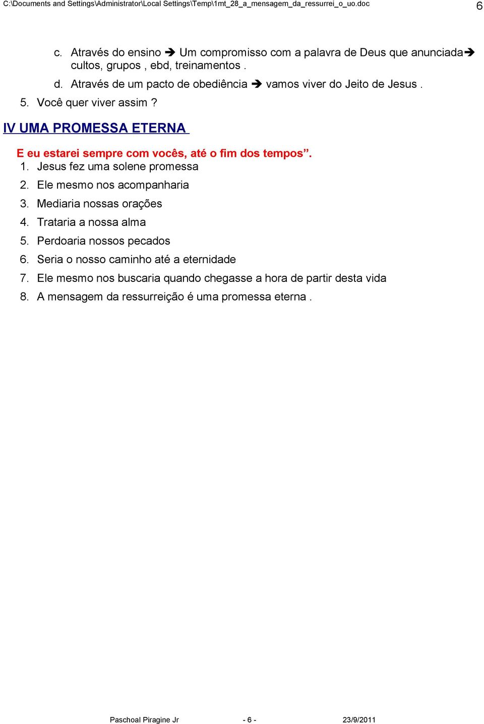 Ele mesmo nos acompanharia 3. Mediaria nossas orações 4. Trataria a nossa alma 5. Perdoaria nossos pecados 6. Seria o nosso caminho até a eternidade 7.