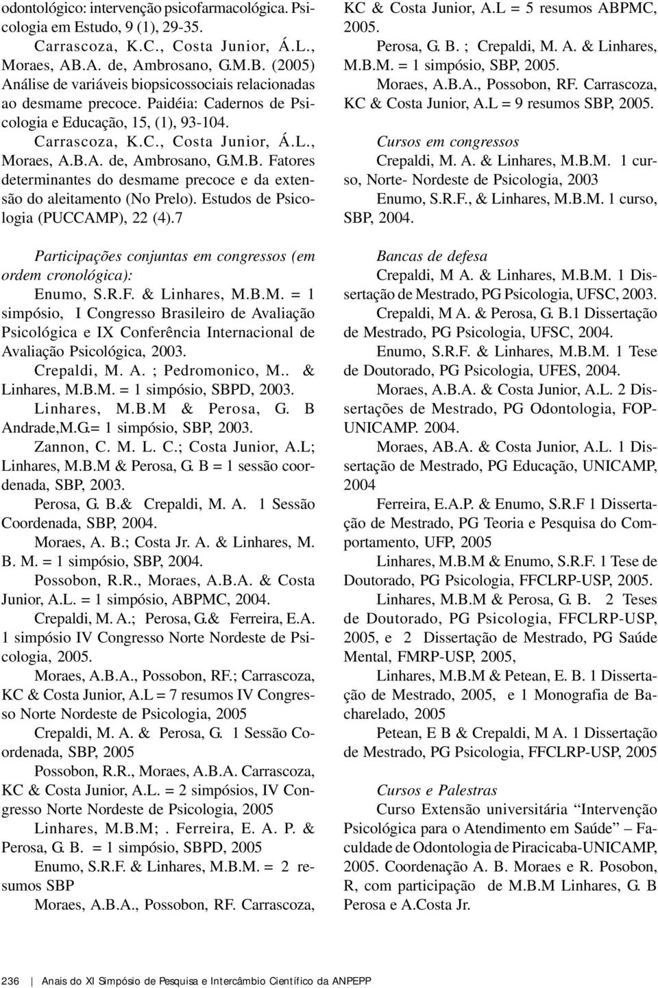 , Moraes, A.B.A. de, Ambrosano, G.M.B. Fatores determinantes do desmame precoce e da extensão do aleitamento (No Prelo). Estudos de Psicologia (PUCCAMP), 22 (4).