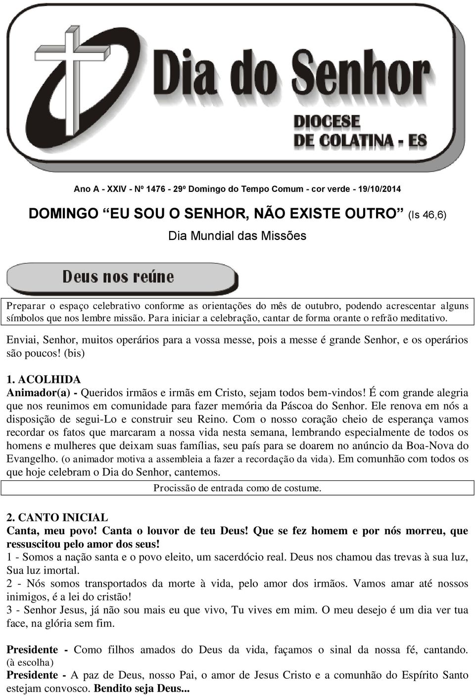 Enviai, Senhor, muitos operários para a vossa messe, pois a messe é grande Senhor, e os operários são poucos! (bis) 1. ACOLHIDA Animador(a) - Queridos irmãos e irmãs em Cristo, sejam todos bem-vindos!