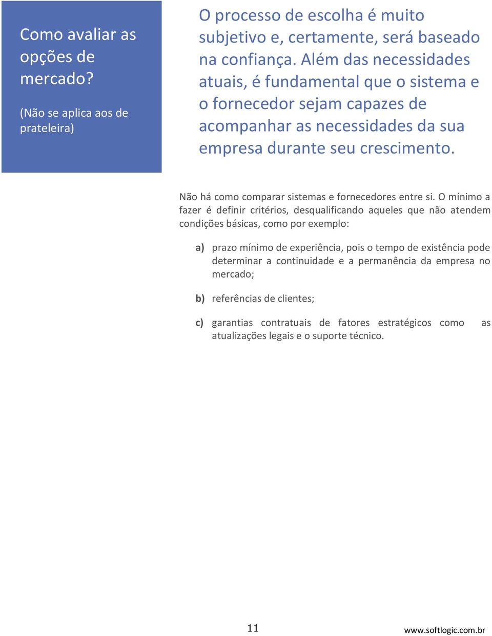 Não há como comparar sistemas e fornecedores entre si.