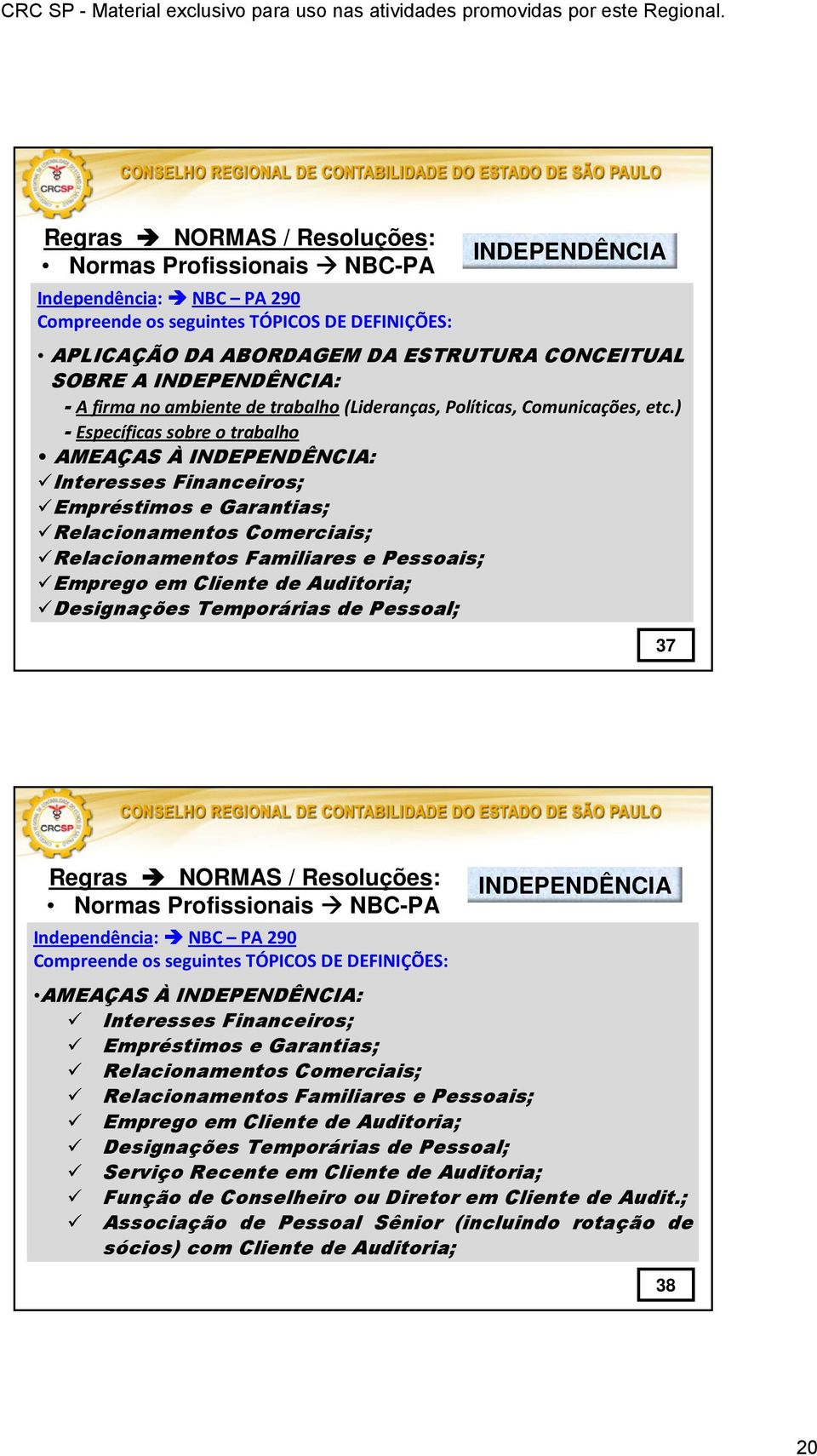 ) - Específicas sobre o trabalho AMEAÇAS À INDEPENDÊNCIA: Interesses Financeiros; Empréstimos e Garantias; Relacionamentos Comerciais; Relacionamentos Familiares e Pessoais; Emprego em Cliente de