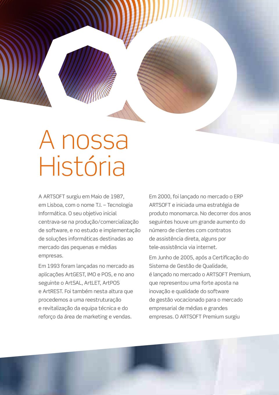 Em 1993 foram lançadas no mercado as aplicações ArtGEST, IMO e POS, e no ano seguinte o ArtSAL, ArtLET, ArtPOS e ArtREST.