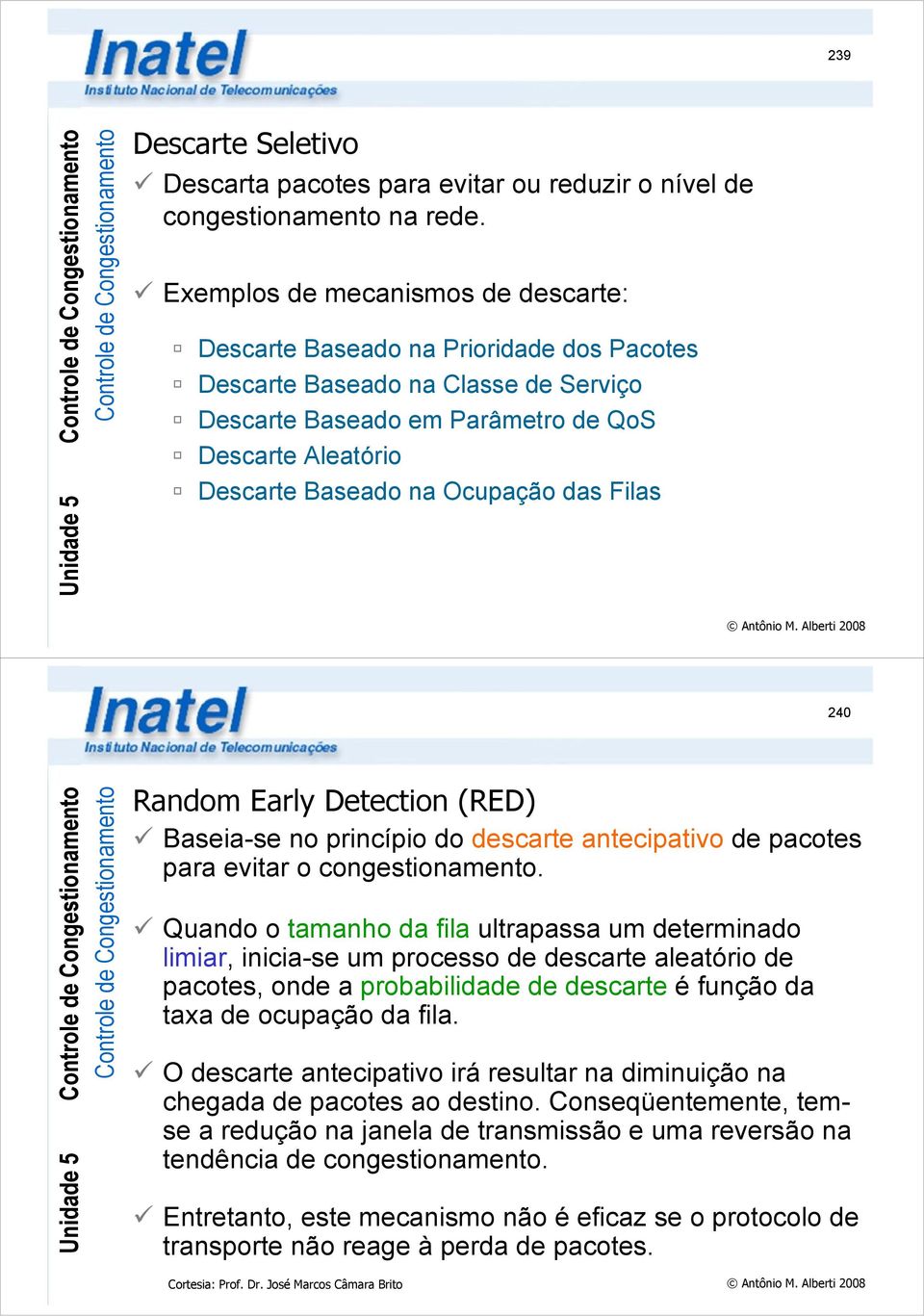 Ocupação das Filas 240 Controle de Congestionamento Random Early Detection (RED) Baseia-se no princípio do descarte antecipativo de pacotes para evitar o congestionamento.