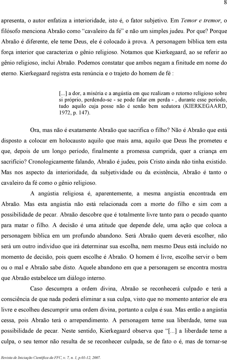 Notamos que Kierkegaard, ao se referir ao gênio religioso, inclui Abraão. Podemos constatar que ambos negam a finitude em nome do eterno.