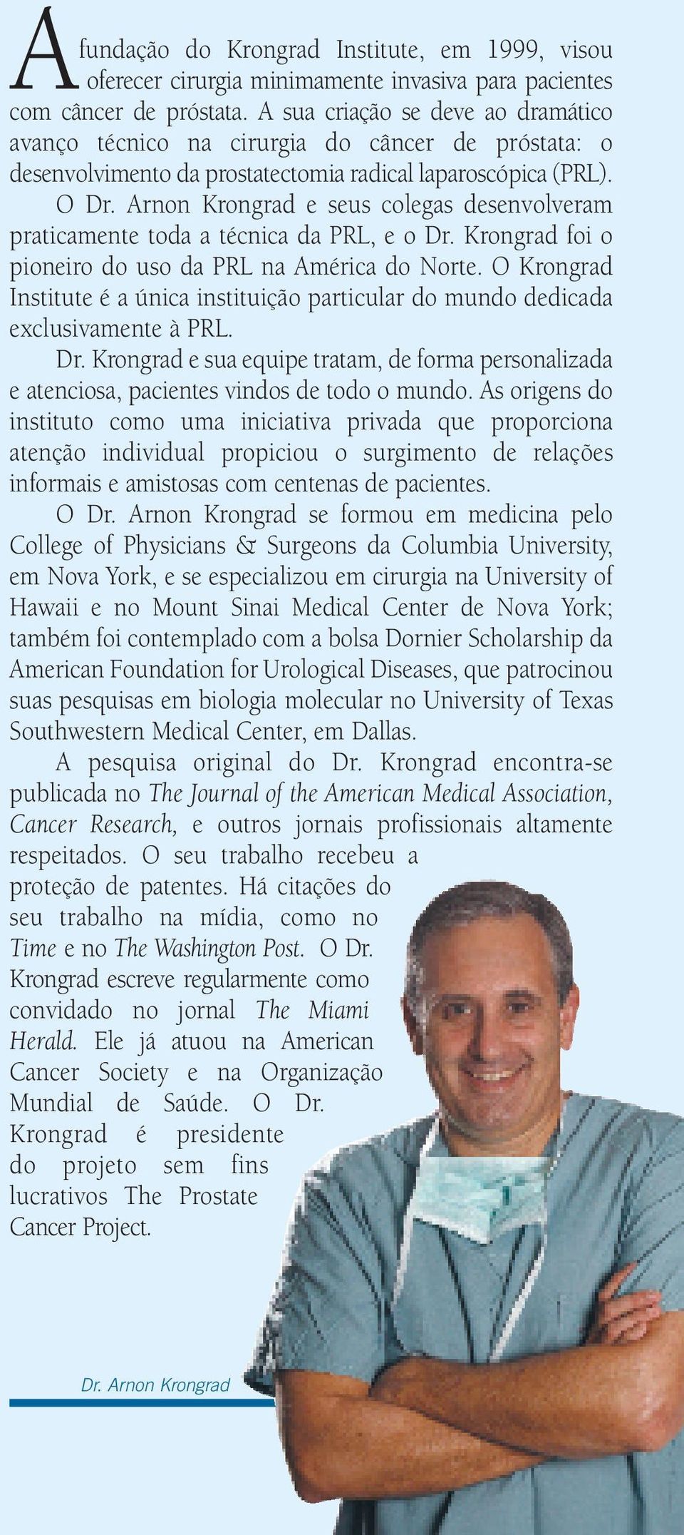 Arnon Krongrad e seus colegas desenvolveram praticamente toda a técnica da PRL, e o Dr. Krongrad foi o pioneiro do uso da PRL na América do Norte.