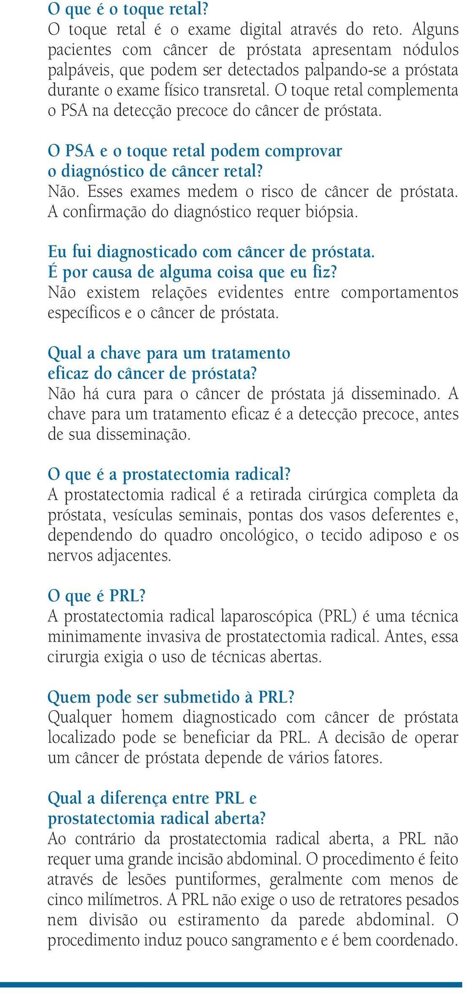 O toque retal complementa o PSA na detecção precoce do câncer de próstata. O PSA e o toque retal podem comprovar o diagnóstico de câncer retal? Não. Esses exames medem o risco de câncer de próstata.