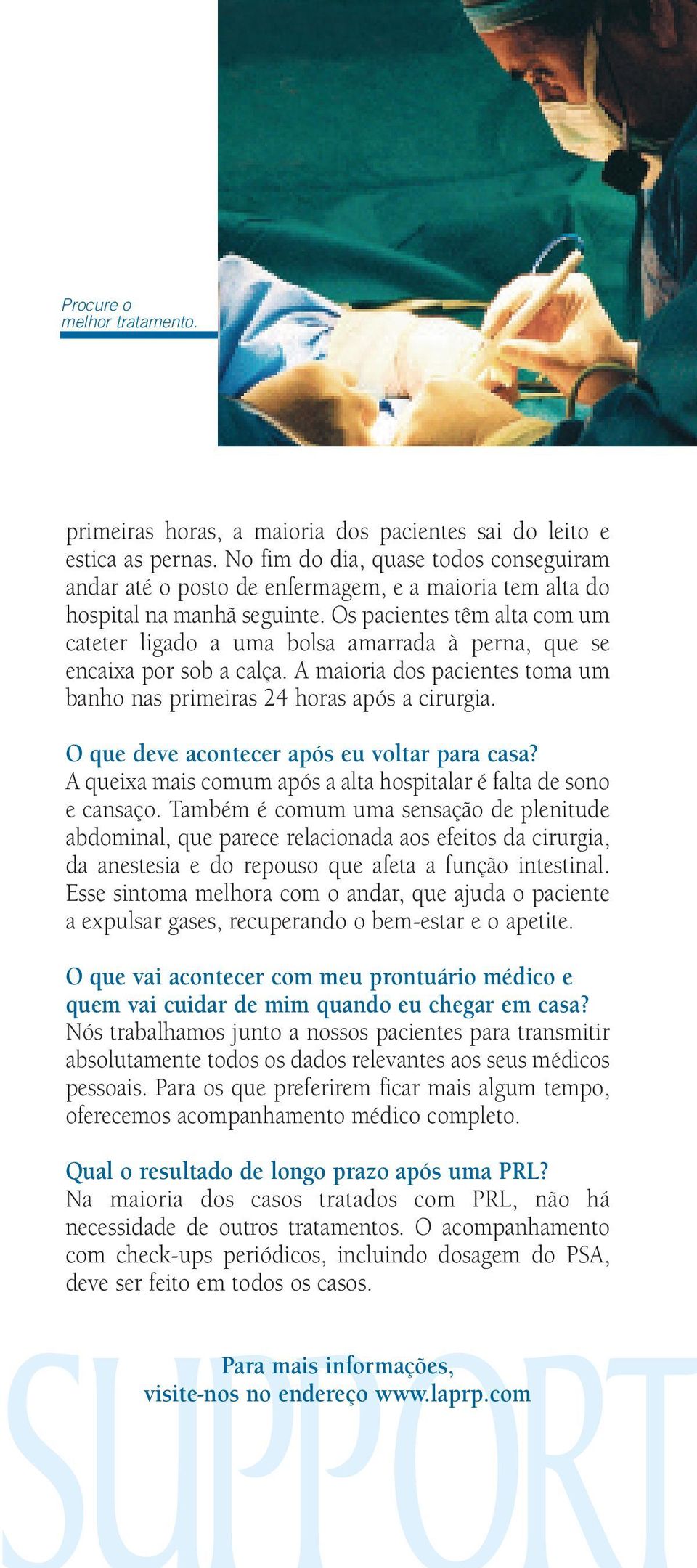 Os pacientes têm alta com um cateter ligado a uma bolsa amarrada à perna, que se encaixa por sob a calça. A maioria dos pacientes toma um banho nas primeiras 24 horas após a cirurgia.