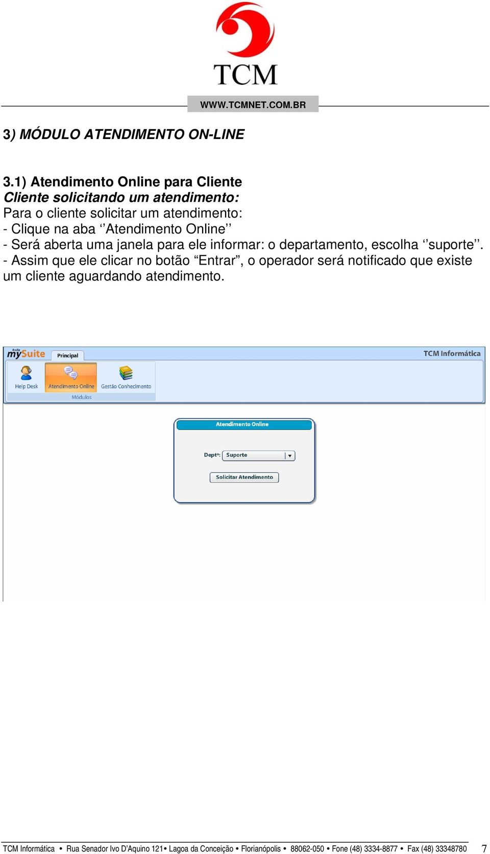 Atendimento Online - Será aberta uma janela para ele informar: o departamento, escolha suporte.