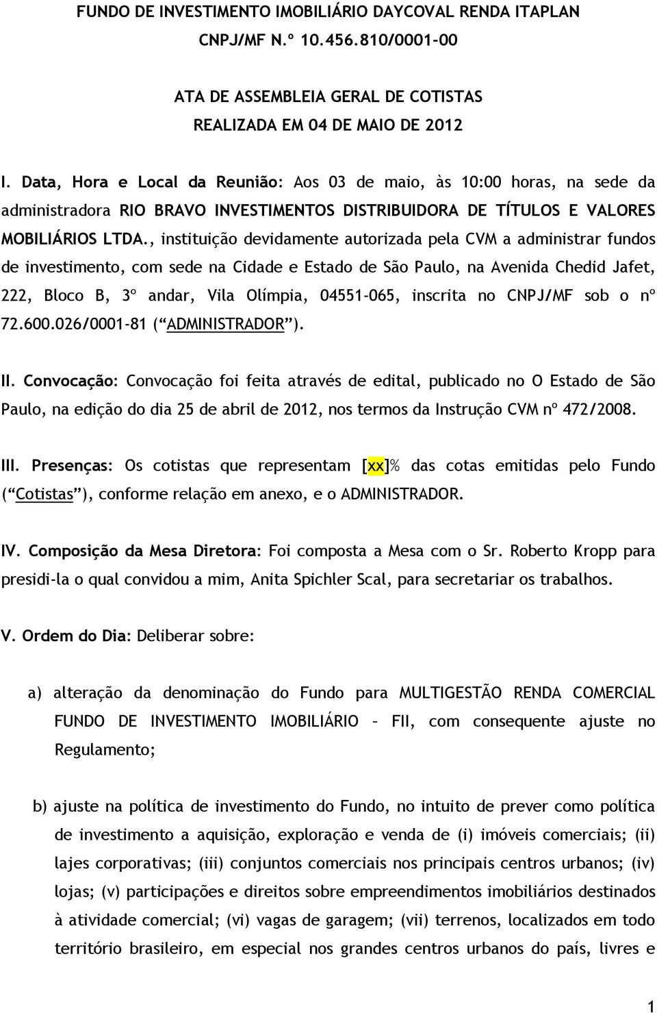 , instituição devidamente autorizada pela CVM a administrar fundos de investimento, com sede na Cidade e Estado de São Paulo, na Avenida Chedid Jafet, 222, Bloco B, 3º andar, Vila Olímpia, 04551-065,