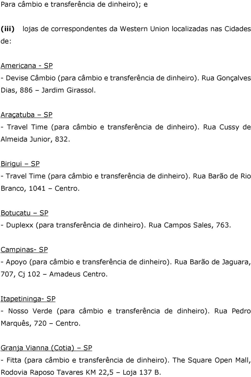 Birigui SP - Travel Time (para câmbio e transferência de dinheiro). Rua Barão de Rio Branco, 1041 Centro. Botucatu SP - Duplexx (para transferência de dinheiro). Rua Campos Sales, 763.