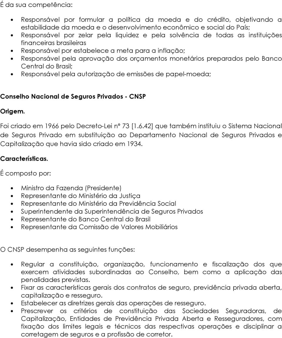 Banco Central do Brasil; Responsável pela autorização de emissões de papel-moeda; Conselho Nacional de Seguros Privados - CNSP Origem. Foi criado em 1966