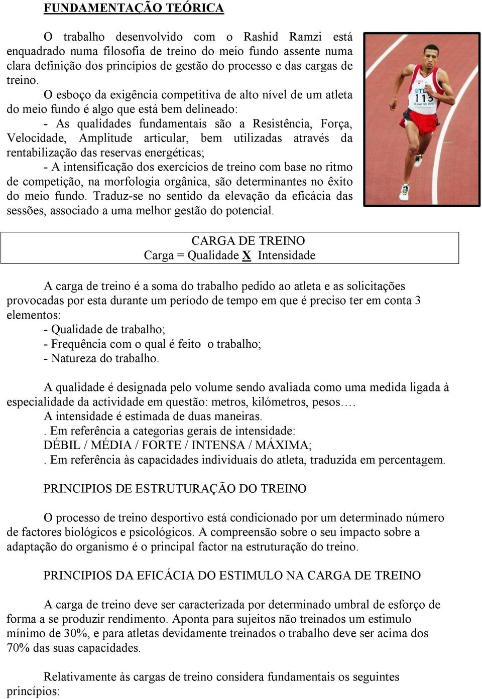 O esboço da exigência competitiva de alto nível de um atleta do meio fundo é algo que está bem delineado: As qualidades fundamentais são a Resistência, Força, Velocidade, Amplitude articular, bem