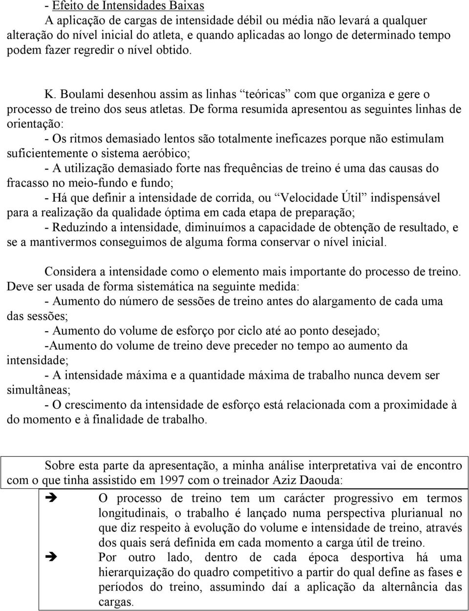 De forma resumida apresentou as seguintes linhas de orientação: Os ritmos demasiado lentos são totalmente ineficazes porque não estimulam suficientemente o sistema aeróbico; A utilização demasiado