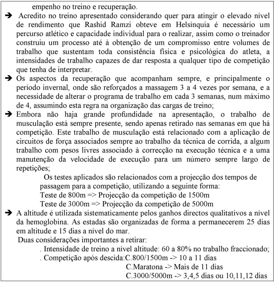 realizar, assim como o treinador construiu um processo até à obtenção de um compromisso entre volumes de trabalho que sustentam toda consistência física e psicológica do atleta, a intensidades de