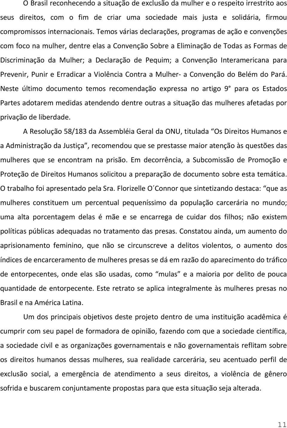 Convenção Interamericana para Prevenir, Punir e Erradicar a Violência Contra a Mulher a Convenção do Belém do Pará.
