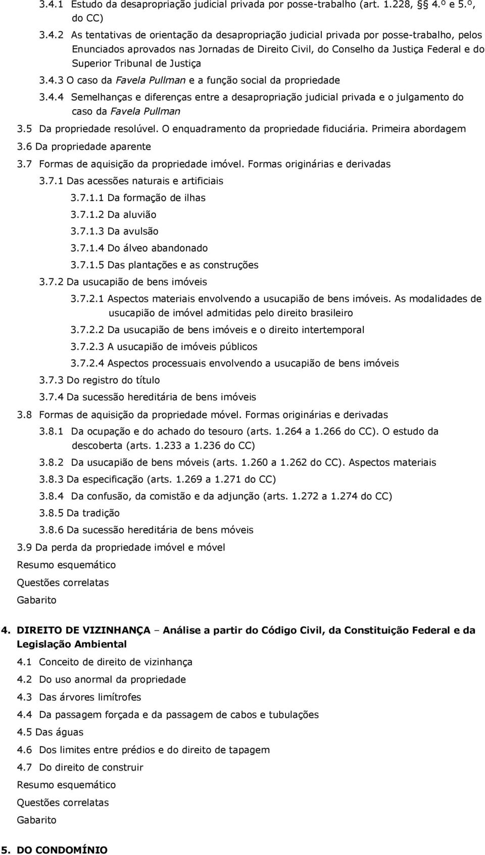 3 O caso da Favela Pullman e a função social da propriedade 3.4.4 Semelhanças e diferenças entre a desapropriação judicial privada e o julgamento do caso da Favela Pullman 3.