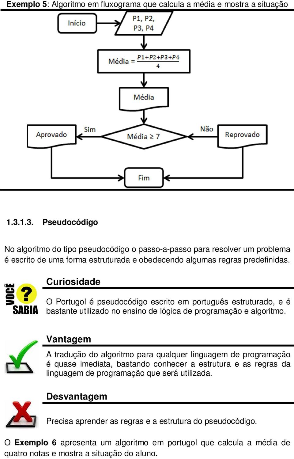 Curiosidade O Portugol é pseudocódigo escrito em português estruturado, e é bastante utilizado no ensino de lógica de programação e algoritmo.