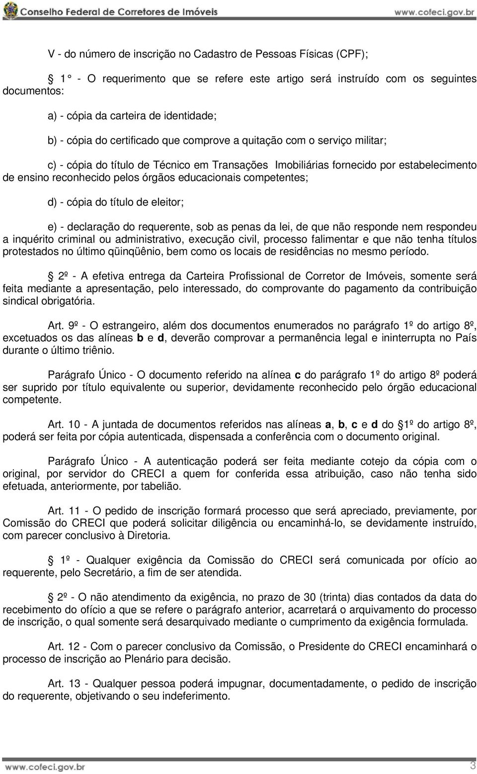 educacionais competentes; d) - cópia do título de eleitor; e) - declaração do requerente, sob as penas da lei, de que não responde nem respondeu a inquérito criminal ou administrativo, execução